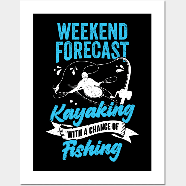 Weekend Forecast Kayaking With A Chance Of Fishing Wall Art by Dolde08